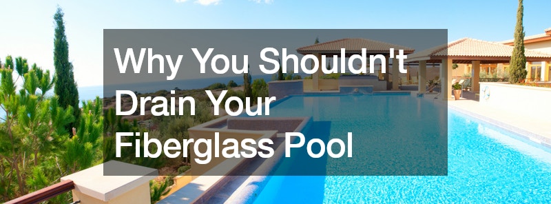 Why You Shouldnt Drain Your Fiberglass Pool